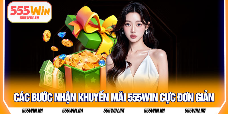 Các bước nhận khuyến mãi 555Win cực đơn giản