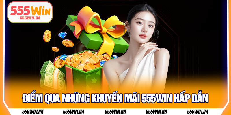 Điểm qua những khuyến mãi 555Win hấp dẫn