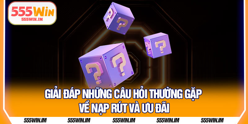 Giải đáp những câu hỏi thường gặp về nạp rút và ưu đãi