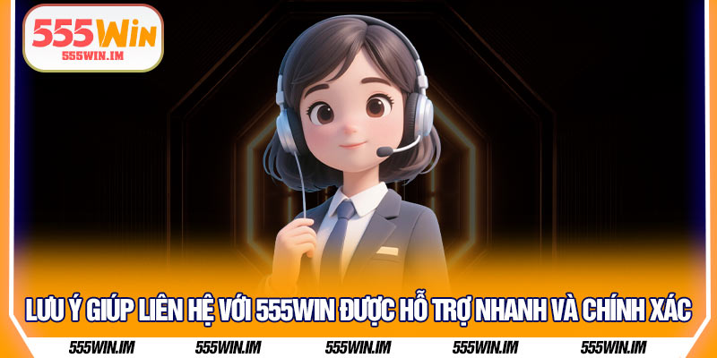 Lưu ý giúp liên hệ với 555Win được hỗ trợ nhanh và chính xác