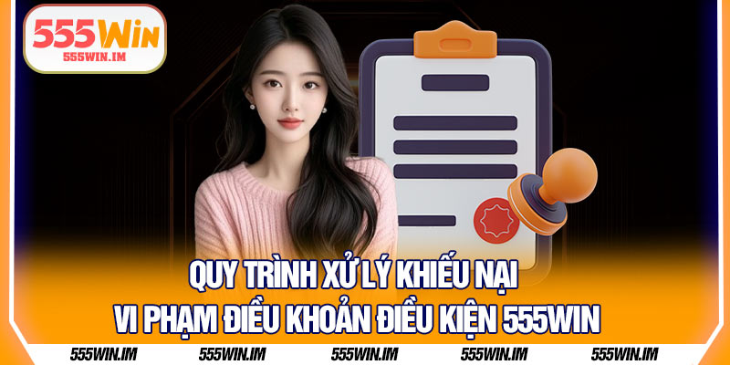 Quy trình xử lý khiếu nại vi phạm điều khoản điều kiện 555Win